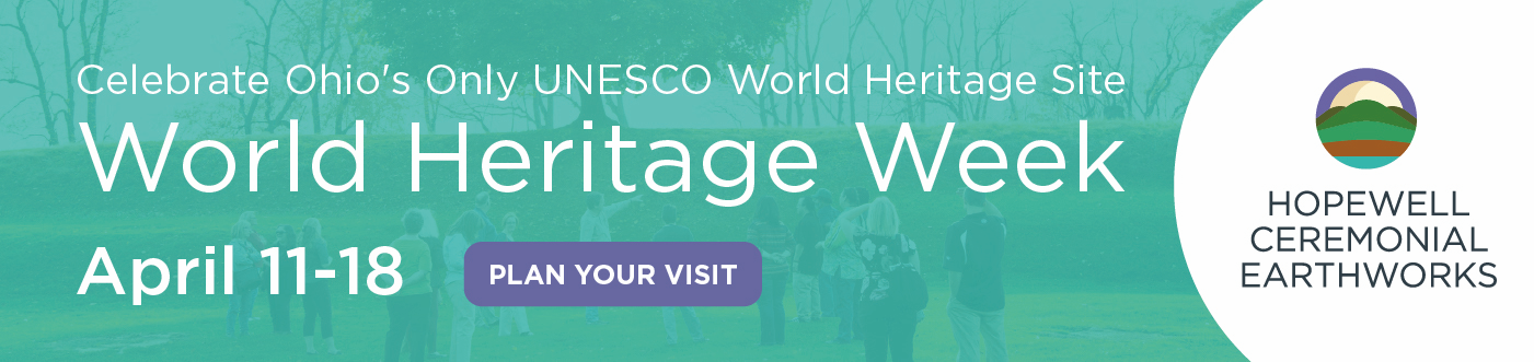 Image features a group of people taking a tour and looking at a mound at the Octagon Earthworks. Overlayed on the image is the text " Celebrate Ohio's Only UNESCO World Heritage Site. World Heritage Week April1-18, plan your visit".