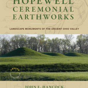 Book for the Hopewell Ceremonial Earthworks, Landscape Monuments of the Ancient Ohio Valley By John E. Hancock with Marti L Chaatsmith, Bradley T. Lepper and Bret J. Ruby.